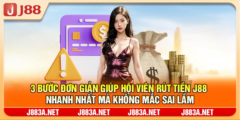 3 bước đơn giản giúp hội viên rút tiền J88 nhanh nhất mà không mắc sai lầm