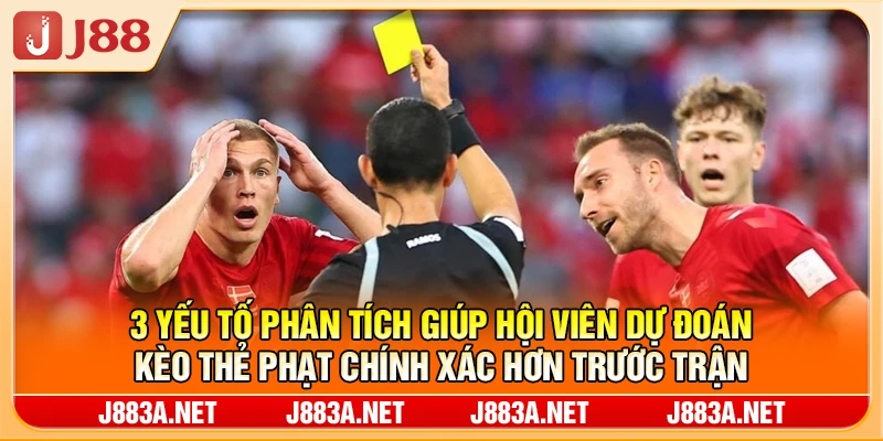 3 yếu tố phân tích giúp hội viên dự đoán kèo thẻ phạt chính xác hơn trước trận