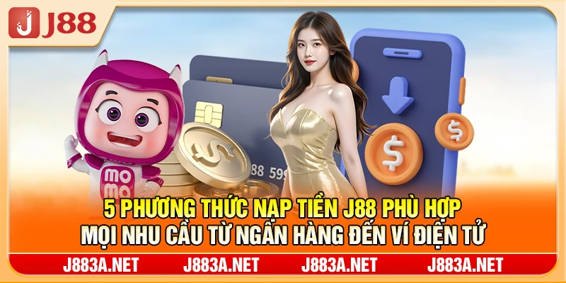 5 phương thức nạp tiền J88 phù hợp mọi nhu cầu từ ngân hàng đến ví điện tử