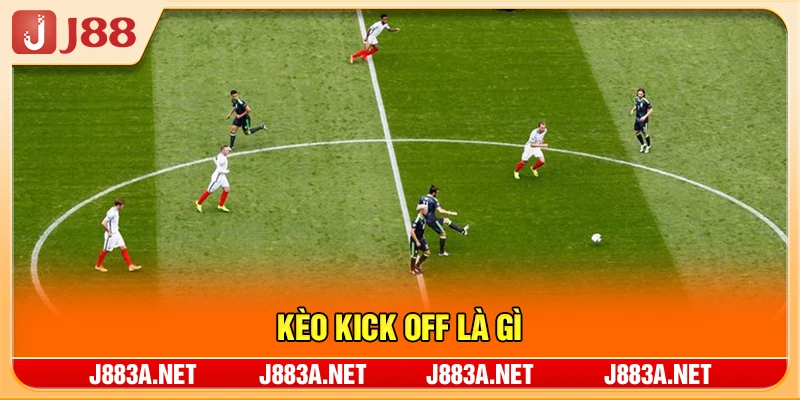 Kèo Kick Off Là Gì - Đặt Cược Và Tỷ Lệ Thắng Thực Tế