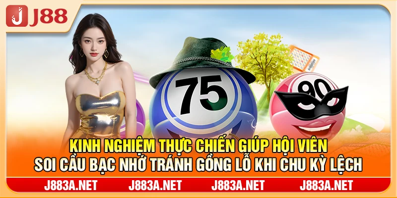 Kinh nghiệm thực chiến giúp hội viên soi cầu bạc nhớ tránh gồng lỗ khi chu kỳ lệch