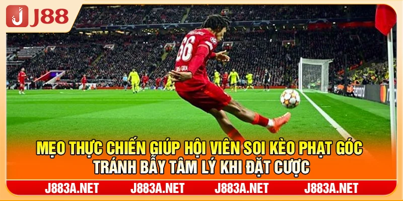 Mẹo thực chiến giúp hội viên soi kèo phạt góc tránh bẫy tâm lý khi đặt cược