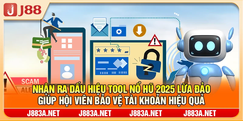 Nhận ra dấu hiệu tool nổ hũ 2025 lừa đảo giúp hội viên bảo vệ tài khoản hiệu quả