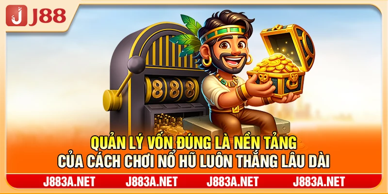Quản lý vốn đúng là nền tảng của cách chơi nổ hũ luôn thắng lâu dài