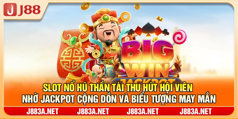 Slot nổ hũ thần tài thu hút hội viên nhờ jackpot cộng dồn và biểu tượng may mắn