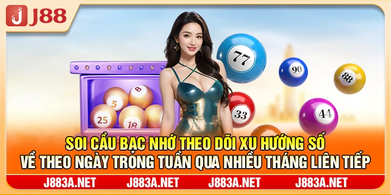 Soi cầu bạc nhớ theo dõi xu hướng số về theo ngày trong tuần qua nhiều tháng liên tiếp