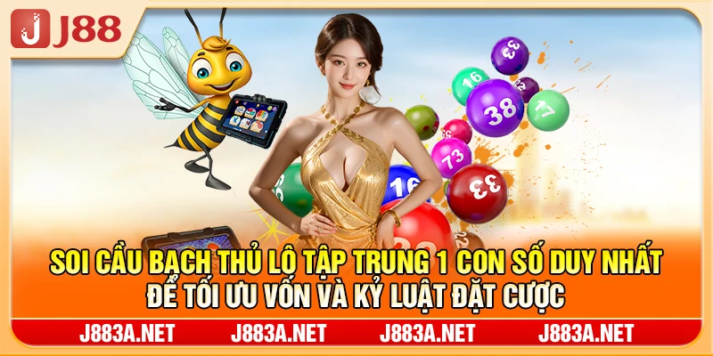 Soi cầu bạch thủ lô tập trung 1 con số duy nhất để tối ưu vốn và kỷ luật đặt cược