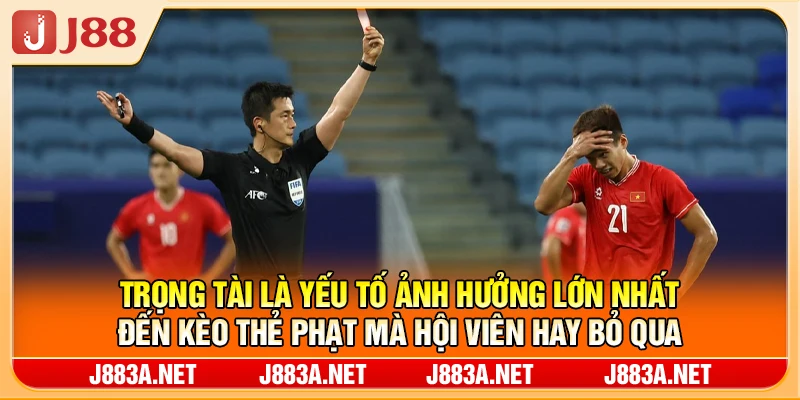 Trọng tài là yếu tố ảnh hưởng lớn nhất đến kèo thẻ phạt mà hội viên hay bỏ qua